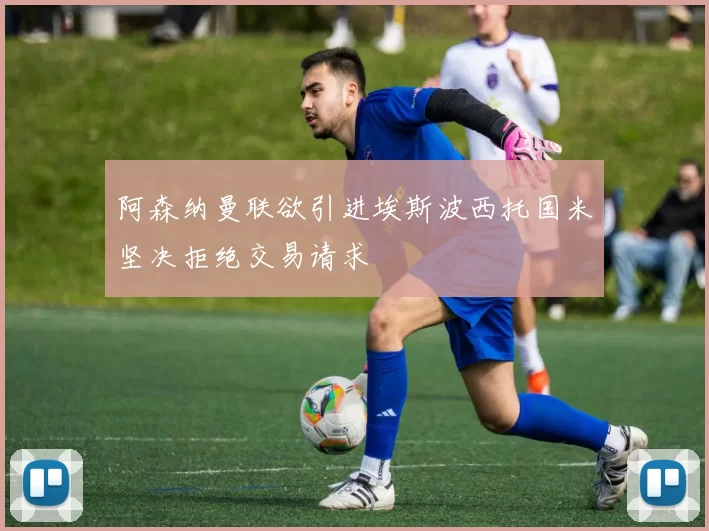 阿森纳曼联欲引进埃斯波西托国米坚决拒绝交易请求