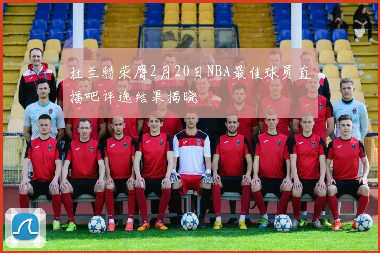 杜兰特荣膺2月20日NBA最佳球员直播吧评选结果揭晓